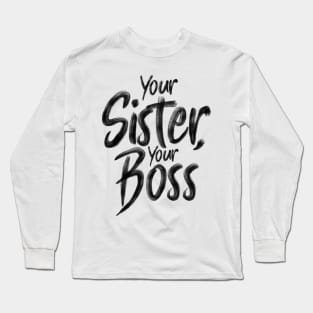 Your Sister, your boss Long Sleeve T-Shirt